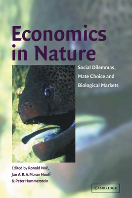 Economics in Nature: Social Dilemmas, Mate Choice and Biological Markets - No, Ronald (Editor), and Van Hooff, Jan A R A M (Editor), and Hammerstein, Peter (Editor)