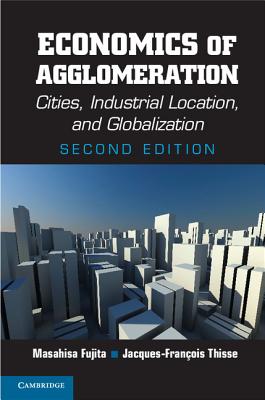 Economics of Agglomeration: Cities, Industrial Location, and Globalization - Fujita, Masahisa, and Thisse, Jacques-Franois