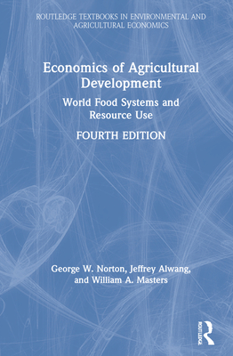 Economics of Agricultural Development: World Food Systems and Resource Use - Norton, George W, and Alwang, Jeffrey, and Masters, William A