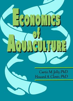 Economics of Aquaculture - Jolly, Curtis M, and Clonts, Howard A