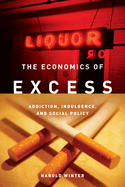 Economics of Excess: Addiction, Indulgence, and Social Policy