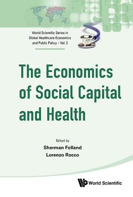 Economics of Social Capital and Health, The: A Conceptual and Empirical Roadmap - Folland, Sherman (Editor), and Rocco, Lorenzo (Editor)