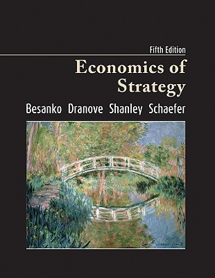 Economics of Strategy - Besanko, David, and Dranove, David, and Shanley, Mark, Dr.