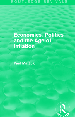 Economics, Politics and the Age of Inflation - Mattick, Paul