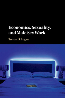 Economics, Sexuality, and Male Sex Work - Logan, Trevon D.