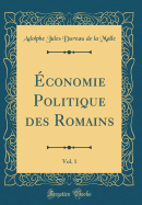 Economie Politique Des Romains, Vol. 1 (Classic Reprint)