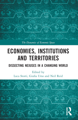 Economies, Institutions and Territories: Dissecting Nexuses in a Changing World - Storti, Luca (Editor), and Urso, Giulia (Editor), and Reid, Neil (Editor)