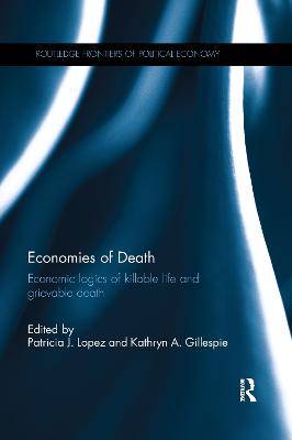 Economies of Death: Economic logics of killable life and grievable death - Lopez, Patricia J. (Editor), and Gillespie, Kathryn A. (Editor)