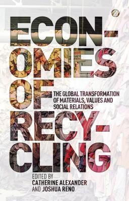 Economies of Recycling: The Global Transformation of Materials, Values and Social Relations - Alexander, Catherine (Editor), and Reno, Joshua (Editor)