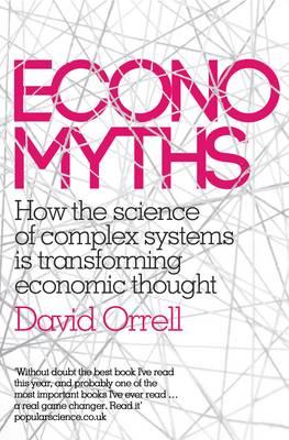 Economyths: How the Science of Complex Systems is Transforming Economic Thought - Orrell, David