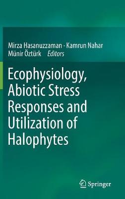 Ecophysiology, Abiotic Stress Responses and Utilization of Halophytes - Hasanuzzaman, Mirza (Editor), and Nahar, Kamrun (Editor), and ztrk, Mnir (Editor)