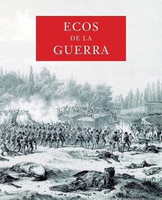 Ecos de la Guerra: Echoes of the Mexican-American War, Spanish-Language Edition - Moreno, Luis Gerardo Morales (Editor), and Marques, Jesus Velasco (Editor), and Libura, Krystyna (Editor)