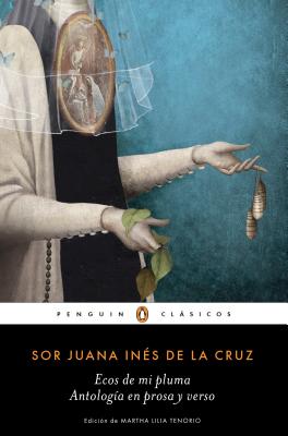 Ecos de Mi Pluma: Antolog?a En Prosa Y Verso / Echoes from My Pen: Prose and Verse Anthology - de La Cruz, Juana Ines