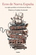 Ecos de Nueva Espaa. Los Siglos Perdidos En La Historia de Mxico / Echoes of the New Spain: The Lost Centuries in Mexican History