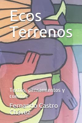 Ecos Terrenos: Textos, Pensamientos Y Cuentos - Castro Ch