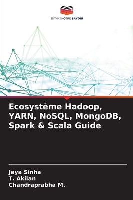 Ecosyst?me Hadoop, YARN, NoSQL, MongoDB, Spark & Scala Guide - Sinha, Jaya, and Akilan, T, and M, Chandraprabha