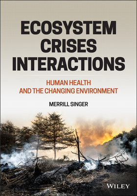 Ecosystem Crises Interactions: Human Health and the Changing Environment - Singer, Merrill