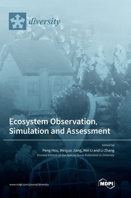 Ecosystem Observation, Simulation and Assessment - Hou, Peng (Guest editor), and Jiang, Weiguo (Guest editor), and Li, Wei (Guest editor)