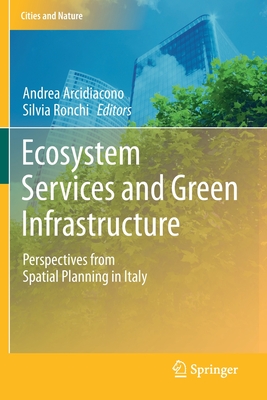 Ecosystem Services and Green Infrastructure: Perspectives from Spatial Planning in Italy - Arcidiacono, Andrea (Editor), and Ronchi, Silvia (Editor)