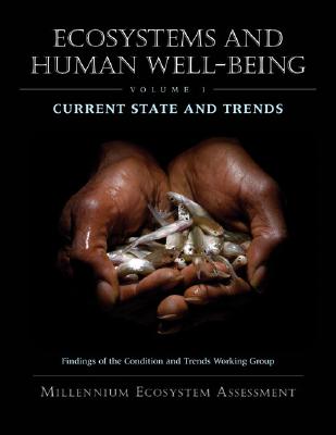 Ecosystems and Human Well-Being: Current State and Trends: Findings of the Condition and Trends Working Group Volume 1 - Millennium Ecosystem Assessment