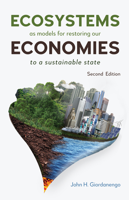 Ecosystems as Models for Restoring Our Economies, 2nd Edition: To a Sustainable State - H Giordanengo, John