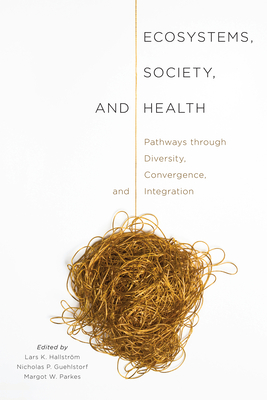 Ecosystems, Society, and Health: Pathways Through Diversity, Convergence, and Integration - Hallstrom, Lars K, and Guehlstorf, Nicholas P, and Parkes, Margot W