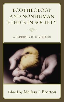 Ecotheology and Nonhuman Ethics in Society: A Community of Compassion - Brotton, Melissa (Editor), and Cappel, Jerry (Contributions by), and Clough, David (Contributions by)