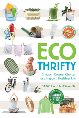 Ecothrifty: Cheaper, Greener Choices for a Happier, Healthier Life - Niemann, Deborah