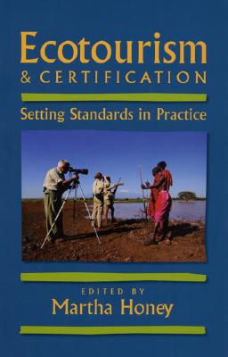 Ecotourism and Certification: Setting Standards in Practice - Honey, Martha, Dr., PhD (Editor)