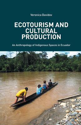 Ecotourism and Cultural Production: An Anthropology of Indigenous Spaces in Ecuador - Davidov, V