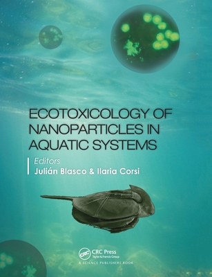 Ecotoxicology of Nanoparticles in Aquatic Systems - Blasco, Julian (Editor), and Corsi, Ilaria (Editor)