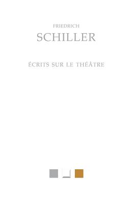 Ecrits Sur Le Theatre - Schiller, Friedrich, and Darras, Gilles (Translated by)