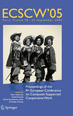 Ecscw 2005: Proceedings of the Ninth European Conference on Computer-Supported Cooperative Work, 18-22 September 2005, Paris, France - Gellersen, Hans (Editor), and Schmidt, Kjeld (Editor), and Beaudouin-Lafon, Michel (Editor)