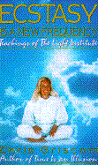 Ecstasy is a New Frequency: Teachings of the Light Institute
