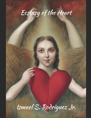Ecstasy of The Heart: Large Print Edition - Rodriguez, Ismael S, Jr.