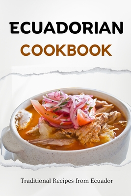 Ecuadorian Cookbook: Traditional Recipes from Ecuador - Luxe, Liam