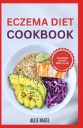 Eczema Diet Cookbook: Delicious Anti-Inflammatory Gluten-Free Recipes and Meal Plan to Detoxify, Manage Inflammation, Flare Ups & Itches