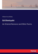 Ed-Dimiryaht: An Oriental Romance and Other Poems