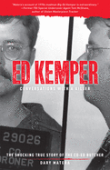 Ed Kemper: Conversations with a Killer: The Shocking True Story of the Co-Ed Butcher