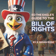 Ed the Eagle's Guide to The Bill of Rights: Learning the Fun Way