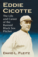 Eddie Cicotte: The Life and Career of the Banned Black Sox Pitcher