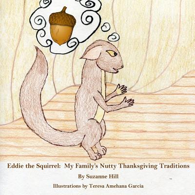 Eddie the Squirrel: My Nutty Family's Thanksgiving Traditions - Hill, Suzanne