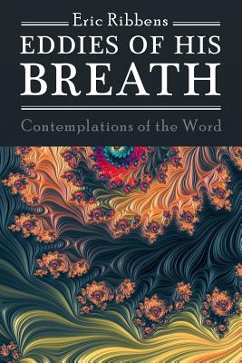 Eddies of His Breath: Contemplations of the Word - Ribbens, Eric