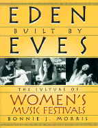 Eden Built by Eves: The Culture of Women's Music Festivals - Morris, Bonnie J