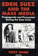 Eden, Suez and the Mass Media: Propaganda and Persuasion During the Suez Crisis