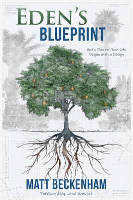 Eden's Blueprint: God's plan for your life began with a design - Beckenham, Matt D, and Vawser, Lana