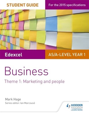 Edexcel AS/A-level Year 1 Business Student Guide: Theme 1: Marketing and people - Hage, Mark