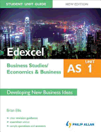 Edexcel AS Business Studies/Economics and Business: Unit 1 New Edition Student Unit Guide: Developing New Business Ideas