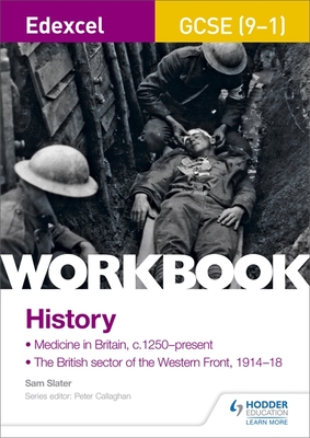 Edexcel GCSE (9-1) History Workbook: Medicine in Britain, c1250-present and The British sector of the Western Front, 1914-18 - Slater, Sam