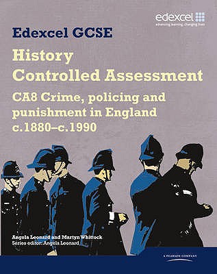 Edexcel GCSE History: CA8 Crime, policing and punishment in England c.1880-c.1990 Controlled Assessment Student book - Leonard, Angela, and Whittock, Martyn